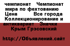 11.1) чемпионат : Чемпионат мира по фехтованию › Цена ­ 490 - Все города Коллекционирование и антиквариат » Значки   . Крым,Грэсовский